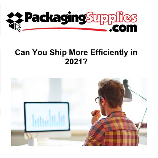 Can You Ship More Efficiently in 2021?